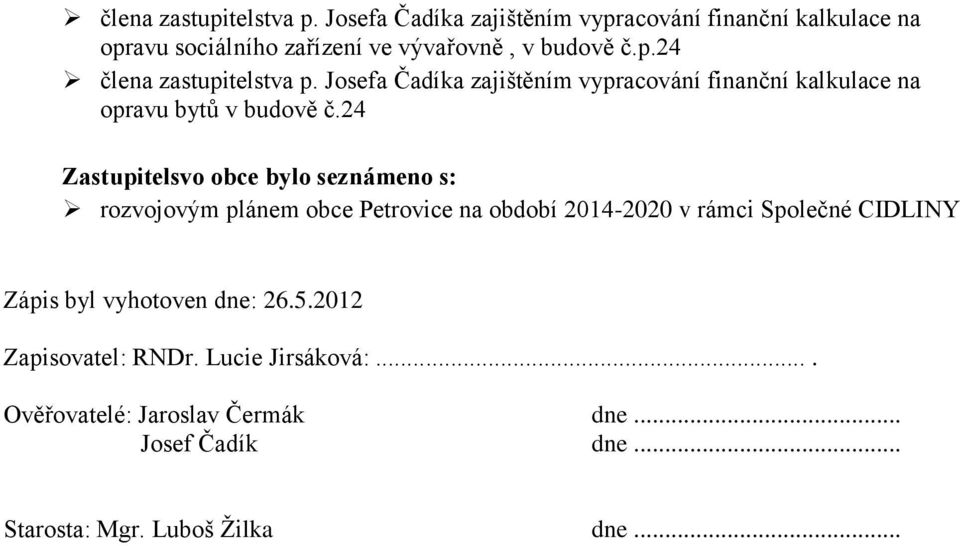 24 Zastupitelsvo obce bylo seznámeno s: rozvojovým plánem obce Petrovice na období 2014-2020 v rámci Společné CIDLINY Zápis byl