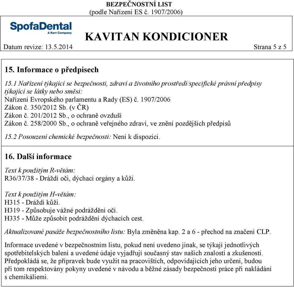 (v ČR) Zákon č. 201/2012 Sb., o ochraně ovzduší Zákon č. 258/2000 Sb., o ochraně veřejného zdraví, ve znění pozdějších předpisů 15.2 Posouzení chemické bezpečnosti: Není k dispozici. 16.