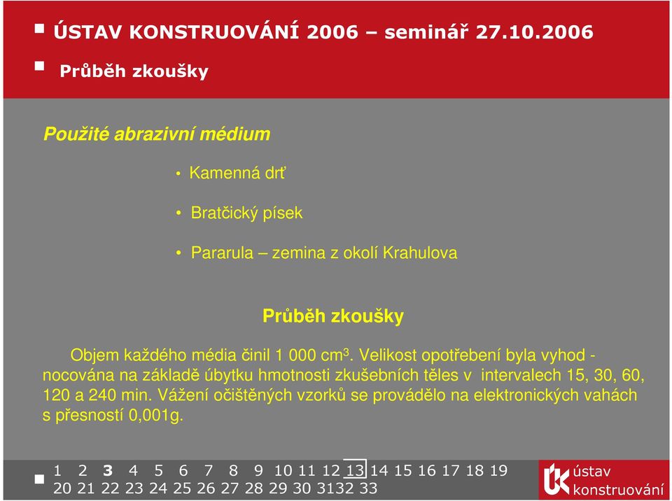 Velikost opotřebení byla vyhod - nocována na základě úbytku hmotnosti zkušebních těles v