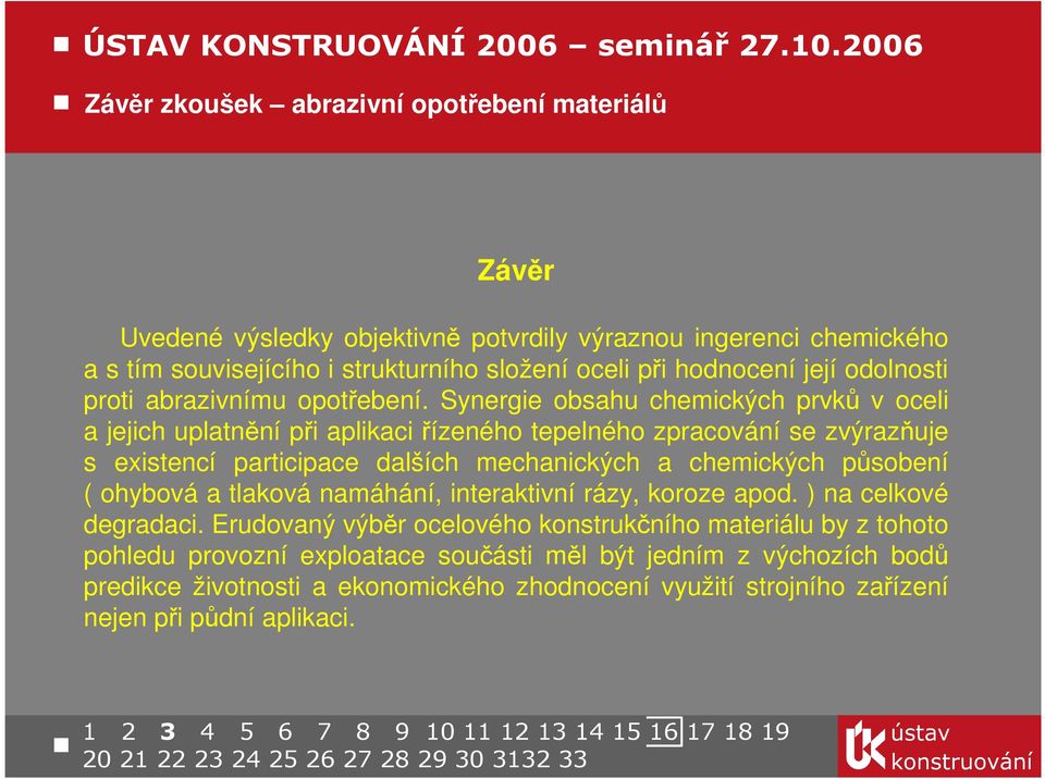 Synergie obsahu chemických prvků v oceli a jejich uplatnění při aplikaci řízeného tepelného zpracování se zvýrazňuje s existencí participace dalších mechanických a chemických