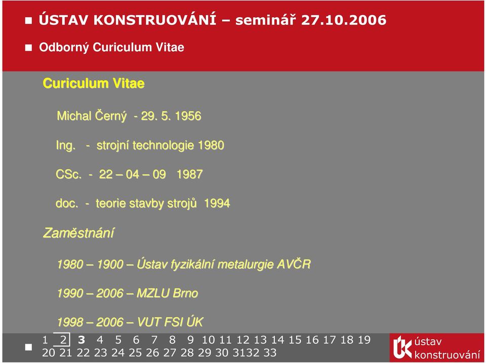 1956 Ing. - strojní technologie 1980 CSc. - 22 04 09 1987 doc.