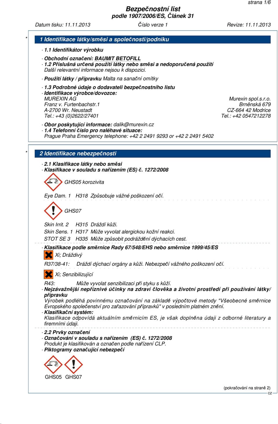 3 Podrobné údaje o dodavateli bezpečnostního listu Identifikace výrobce/dovozce: MUREXIN AG Murexin spol.s.r.o. Franz v. Furtenbachstr.1 Brnênská 679 A-2700 Wr. Neustadt -664 42 Modrice Tel.