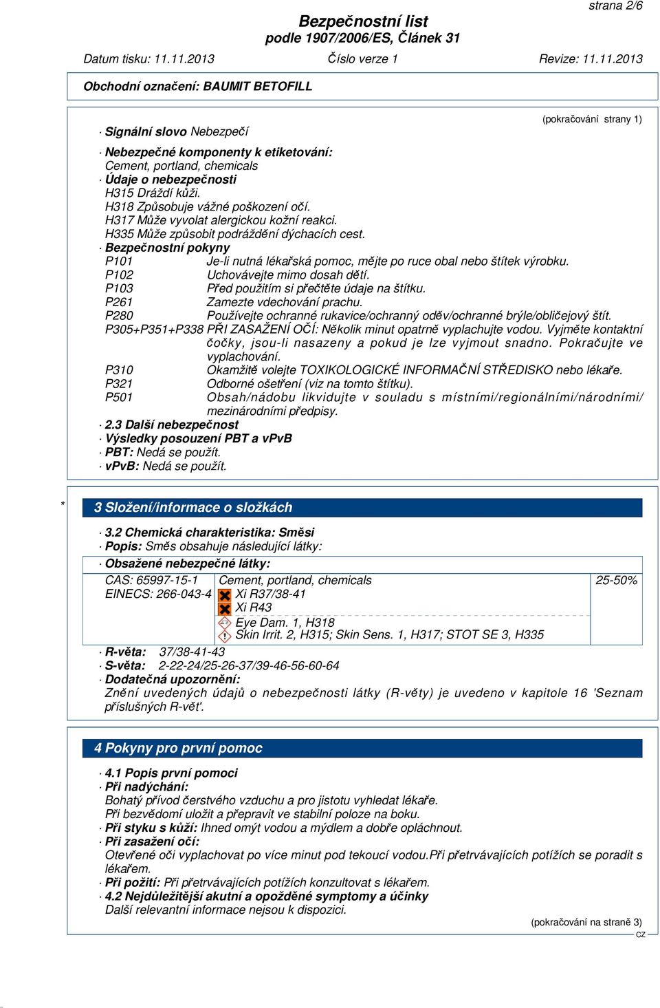 P102 Uchovávejte mimo dosah dětí. P103 Před použitím si přečtěte údaje na štítku. P261 Zamezte vdechování prachu. P280 Používejte ochranné rukavice/ochranný oděv/ochranné brýle/obličejový štít.