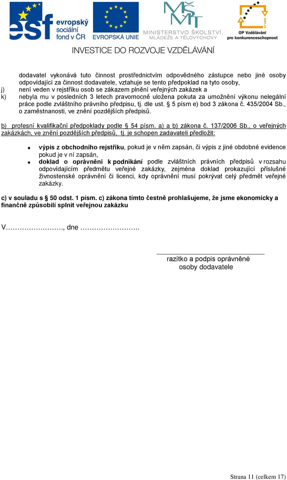 5 písm e) bod 3 zákona č. 435/2004 Sb., o zaměstnanosti, ve znění pozdějších předpisů. b) profesní kvalifikační předpoklady podle 54 písm. a) a b) zákona č. 137/2006 Sb.