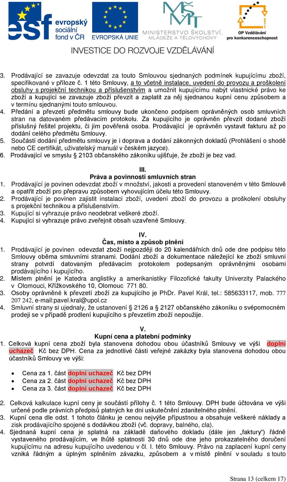 převzít a zaplatit za něj sjednanou kupní cenu způsobem a v termínu sjednanými touto smlouvou. 4.