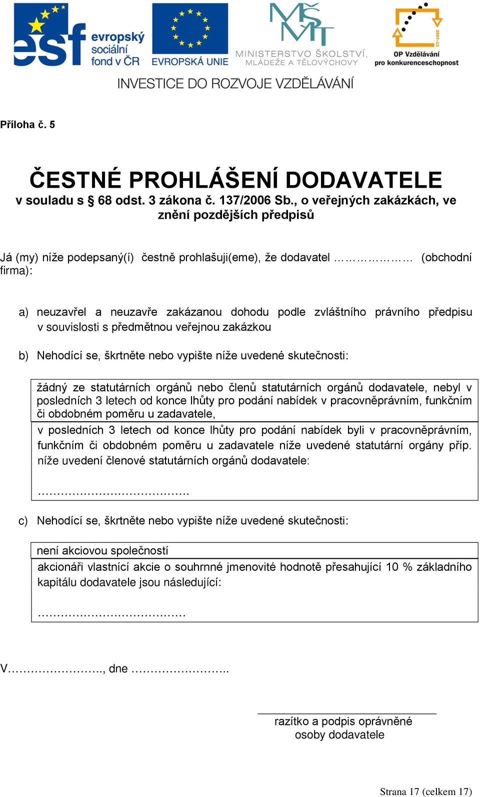 právního předpisu v souvislosti s předmětnou veřejnou zakázkou b) Nehodící se, škrtněte nebo vypište níže uvedené skutečnosti: žádný ze statutárních orgánů nebo členů statutárních orgánů dodavatele,