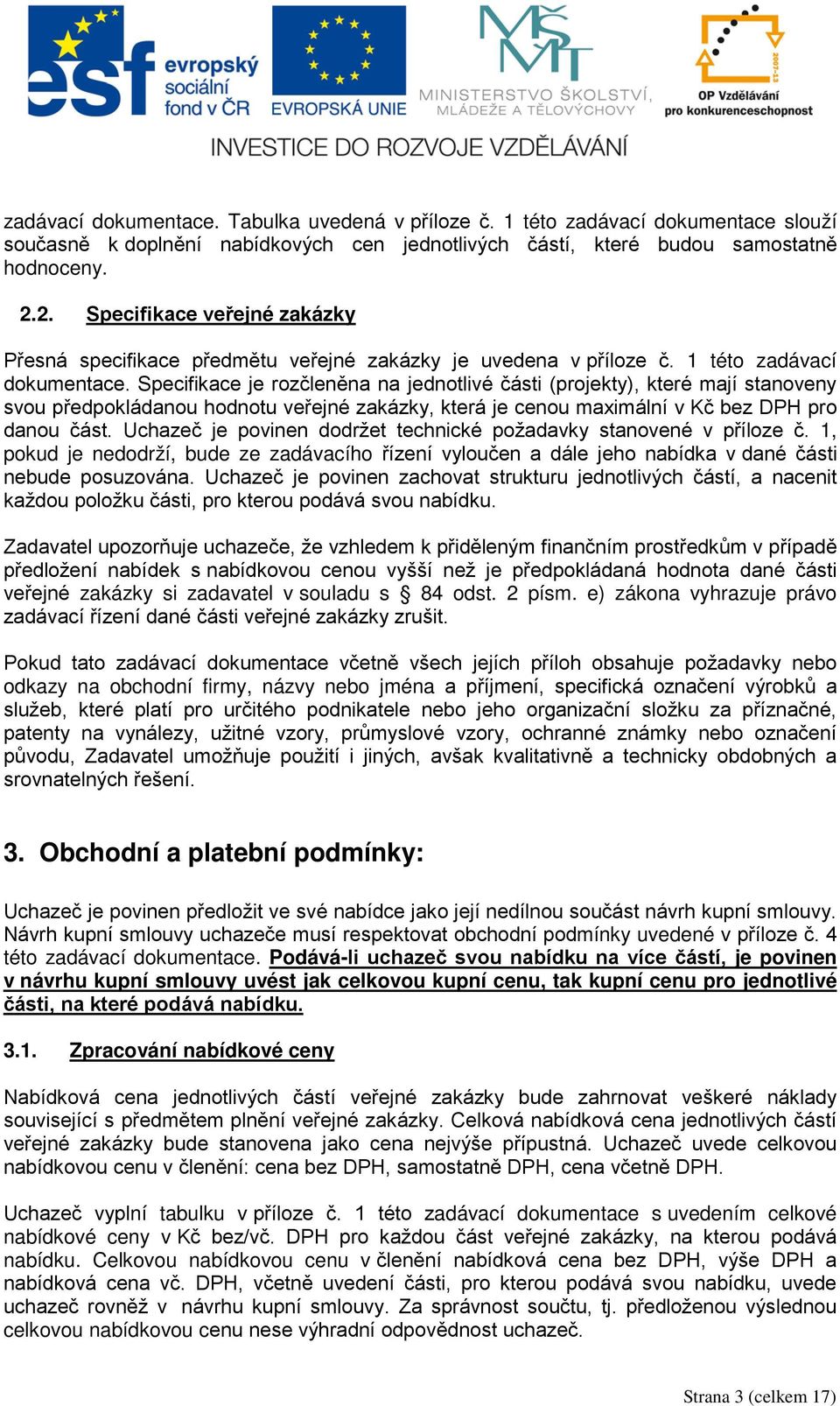 Specifikace je rozčleněna na jednotlivé části (projekty), které mají stanoveny svou předpokládanou hodnotu veřejné zakázky, která je cenou maximální v Kč bez DPH pro danou část.