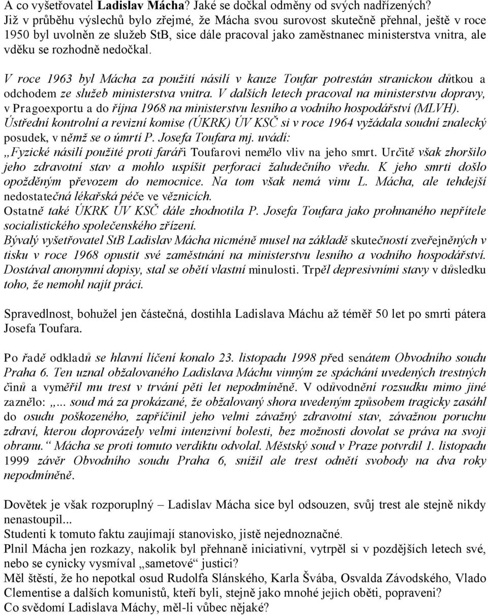 rozhodně nedočkal. V roce 1963 byl Mácha za pouţití násilí v kauze Toufar potrestán stranickou důtkou a odchodem ze sluţeb ministerstva vnitra.