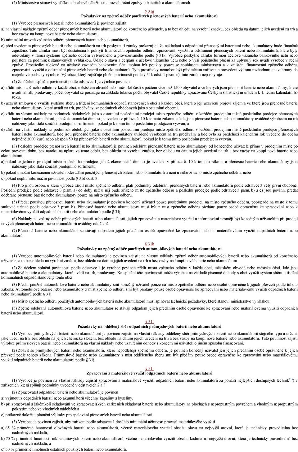 nebo akumulátorů od konečného uživatele, a to bez ohledu na výrobní značku, bez ohledu na datum jejich uvedení na trh a bez vazby na koupi nové baterie nebo akumulátoru, b) minimální úroveň zpětného