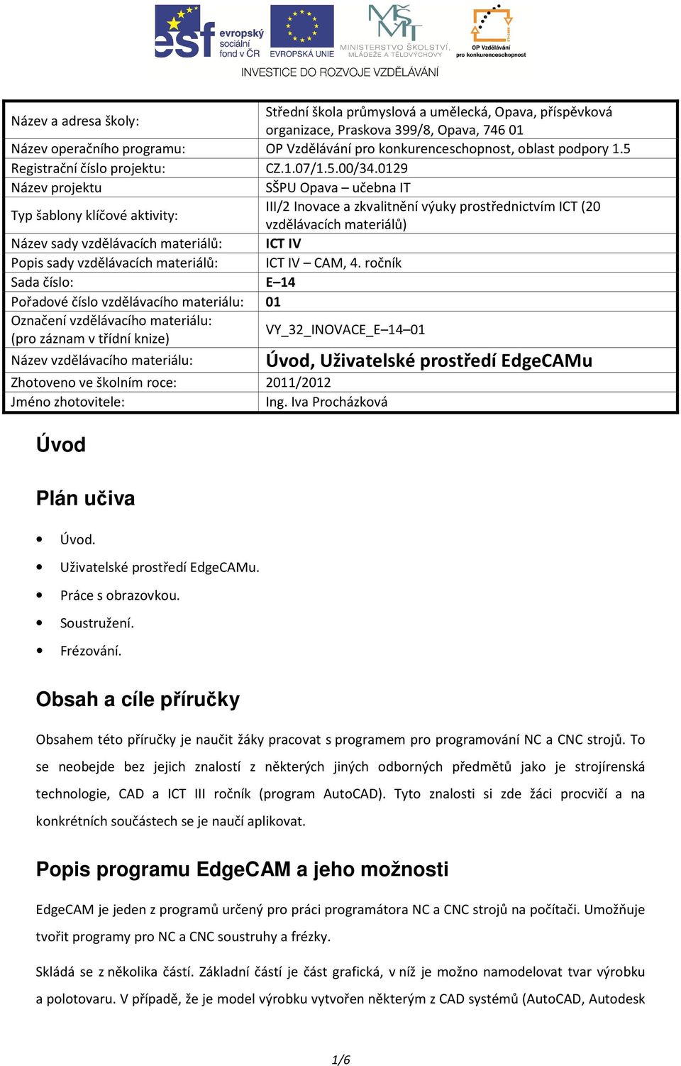 0129 Název projektu SŠPU Opava učebna IT Typ šablony klíčové aktivity: III/2 Inovace a zkvalitnění výuky prostřednictvím ICT (20 vzdělávacích materiálů) Název sady vzdělávacích materiálů: ICT IV