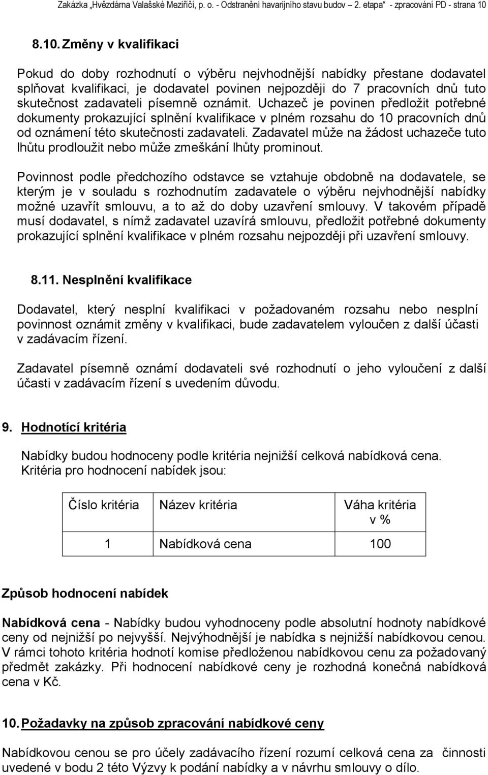 zadavateli písemně oznámit. Uchazeč je povinen předloţit potřebné dokumenty prokazující splnění kvalifikace v plném rozsahu do 10 pracovních dnů od oznámení této skutečnosti zadavateli.