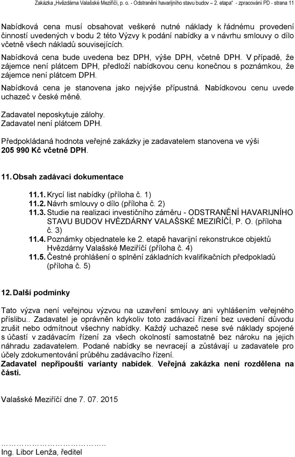 všech nákladů souvisejících. Nabídková cena bude uvedena bez DPH, výše DPH, včetně DPH.