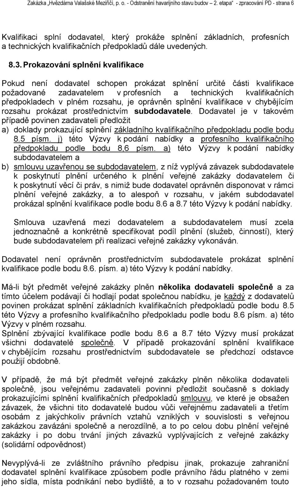 Prokazování splnění kvalifikace Pokud není dodavatel schopen prokázat splnění určité části kvalifikace poţadované zadavatelem v profesních a technických kvalifikačních předpokladech v plném rozsahu,
