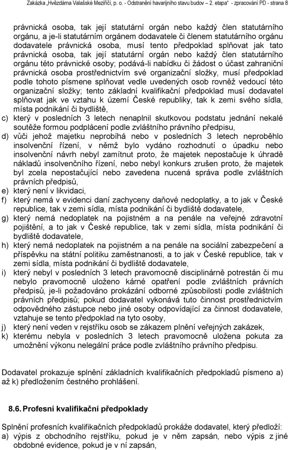 právnická osoba, musí tento předpoklad splňovat jak tato právnická osoba, tak její statutární orgán nebo kaţdý člen statutárního orgánu této právnické osoby; podává-li nabídku či ţádost o účast