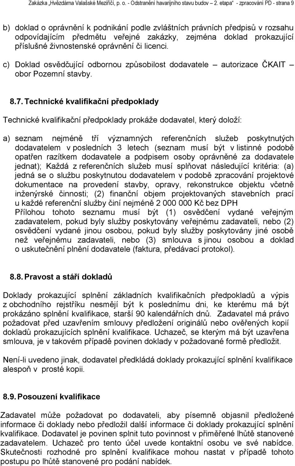 ţivnostenské oprávnění či licenci. c) Doklad osvědčující odbornou způsobilost dodavatele autorizace ČKAIT obor Pozemní stavby. 8.7.