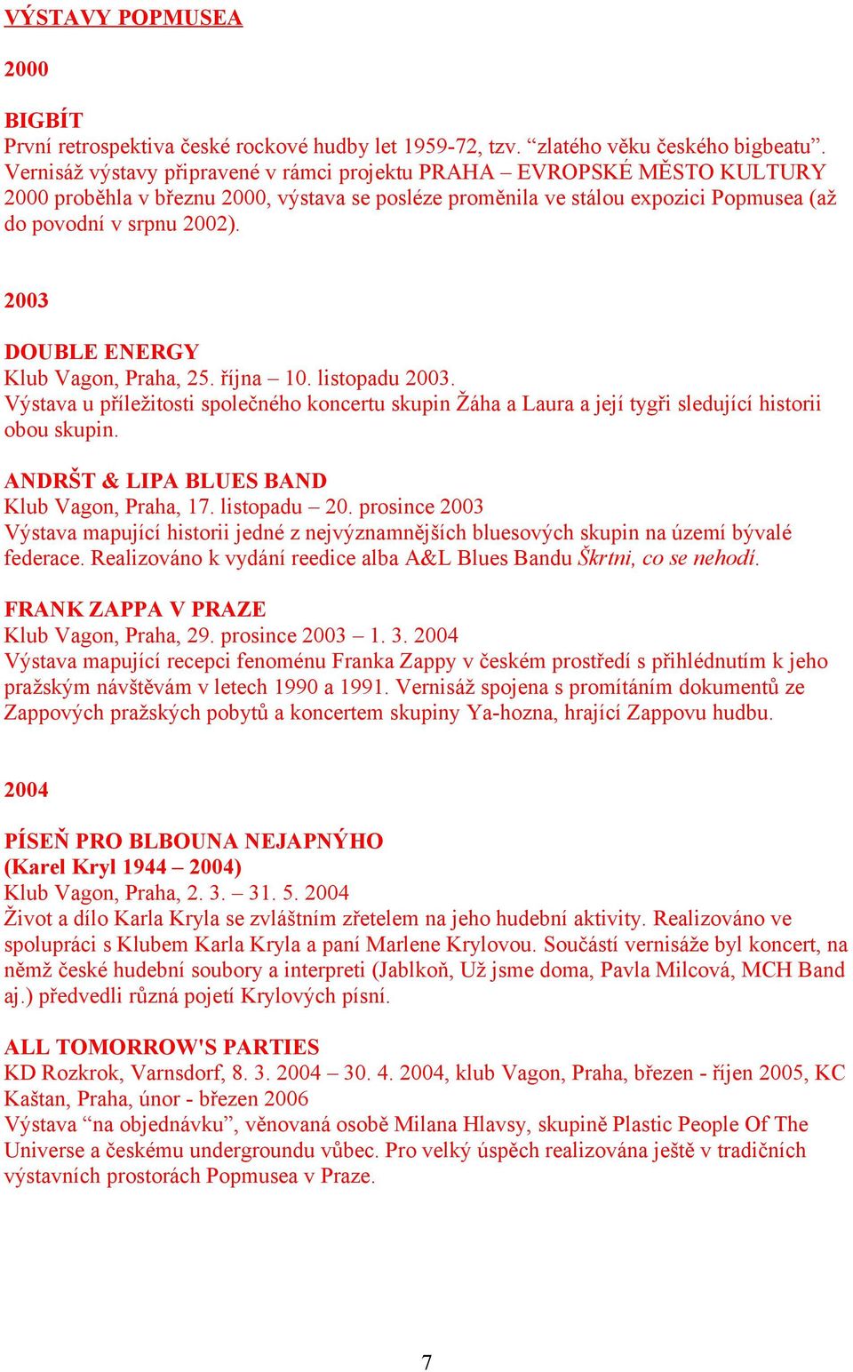 2003 DOUBLE ENERGY Klub Vagon, Praha, 25. října 10. listopadu 2003. Výstava u příležitosti společného koncertu skupin Žáha a Laura a její tygři sledující historii obou skupin.