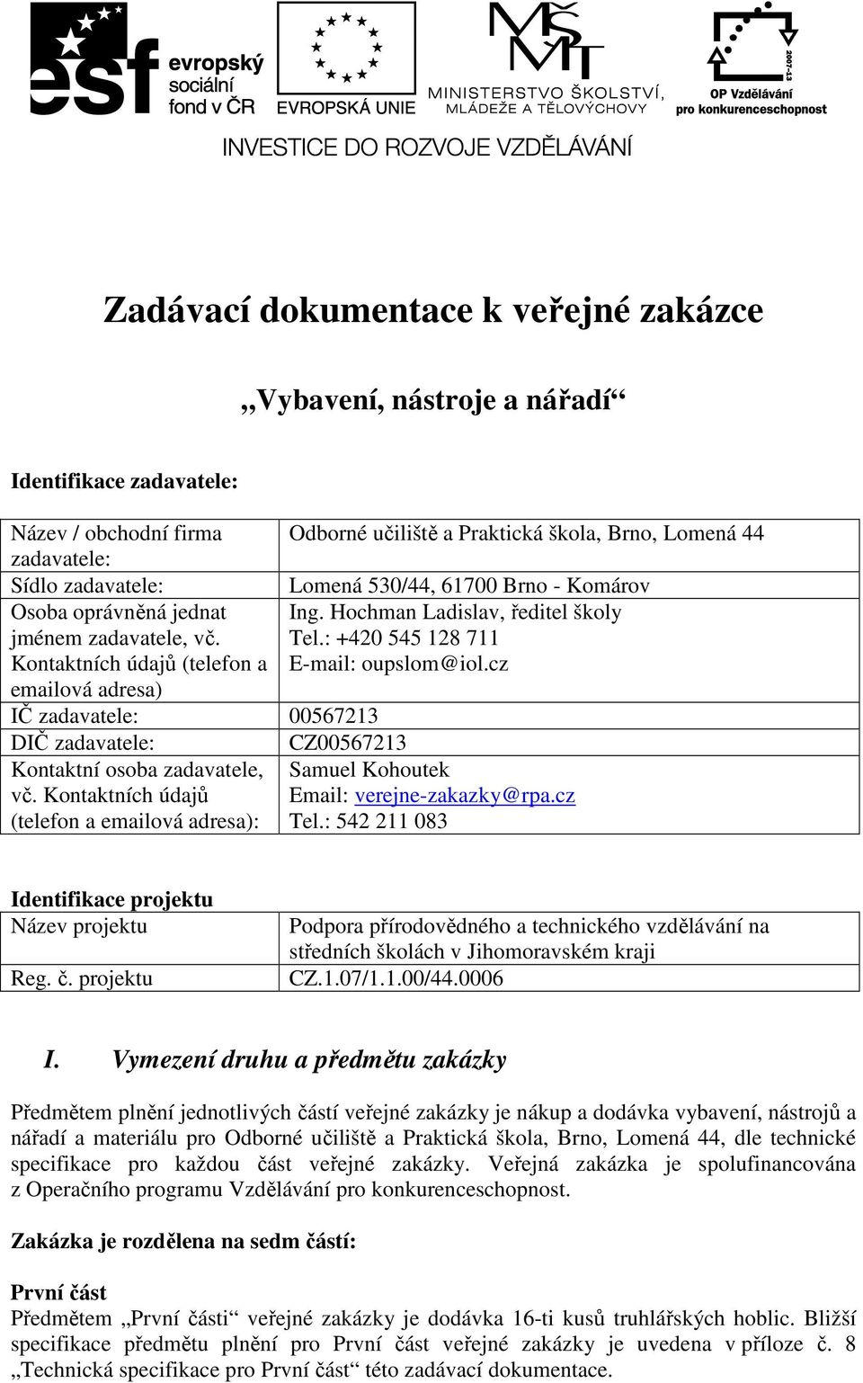 cz emailová adresa) IČ zadavatele: 00567213 DIČ zadavatele: CZ00567213 Kontaktní osoba zadavatele, Samuel Kohoutek vč. Kontaktních údajů Email: verejne-zakazky@rpa.cz (telefon a emailová adresa): Tel.