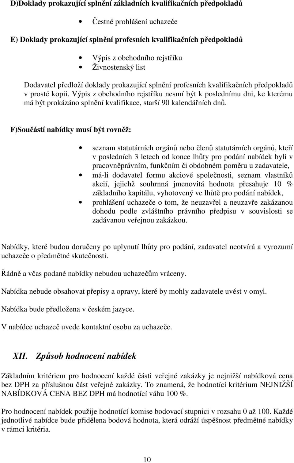 Výpis z obchodního rejstříku nesmí být k poslednímu dni, ke kterému má být prokázáno splnění kvalifikace, starší 90 kalendářních dnů.