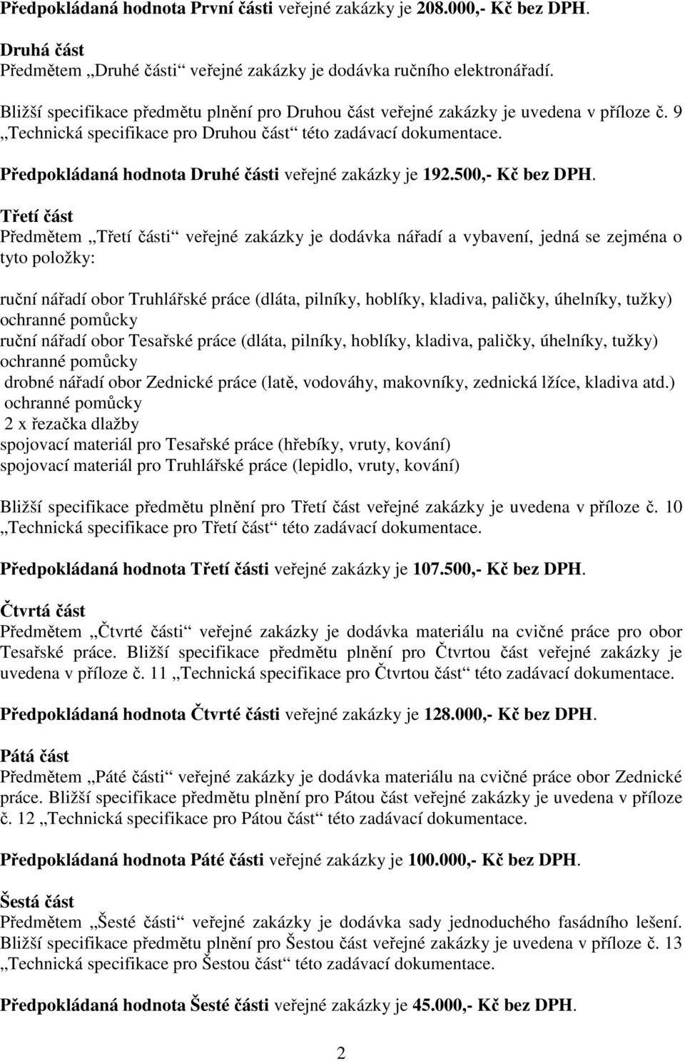 Předpokládaná hodnota Druhé části veřejné zakázky je 192.500,- Kč bez DPH.