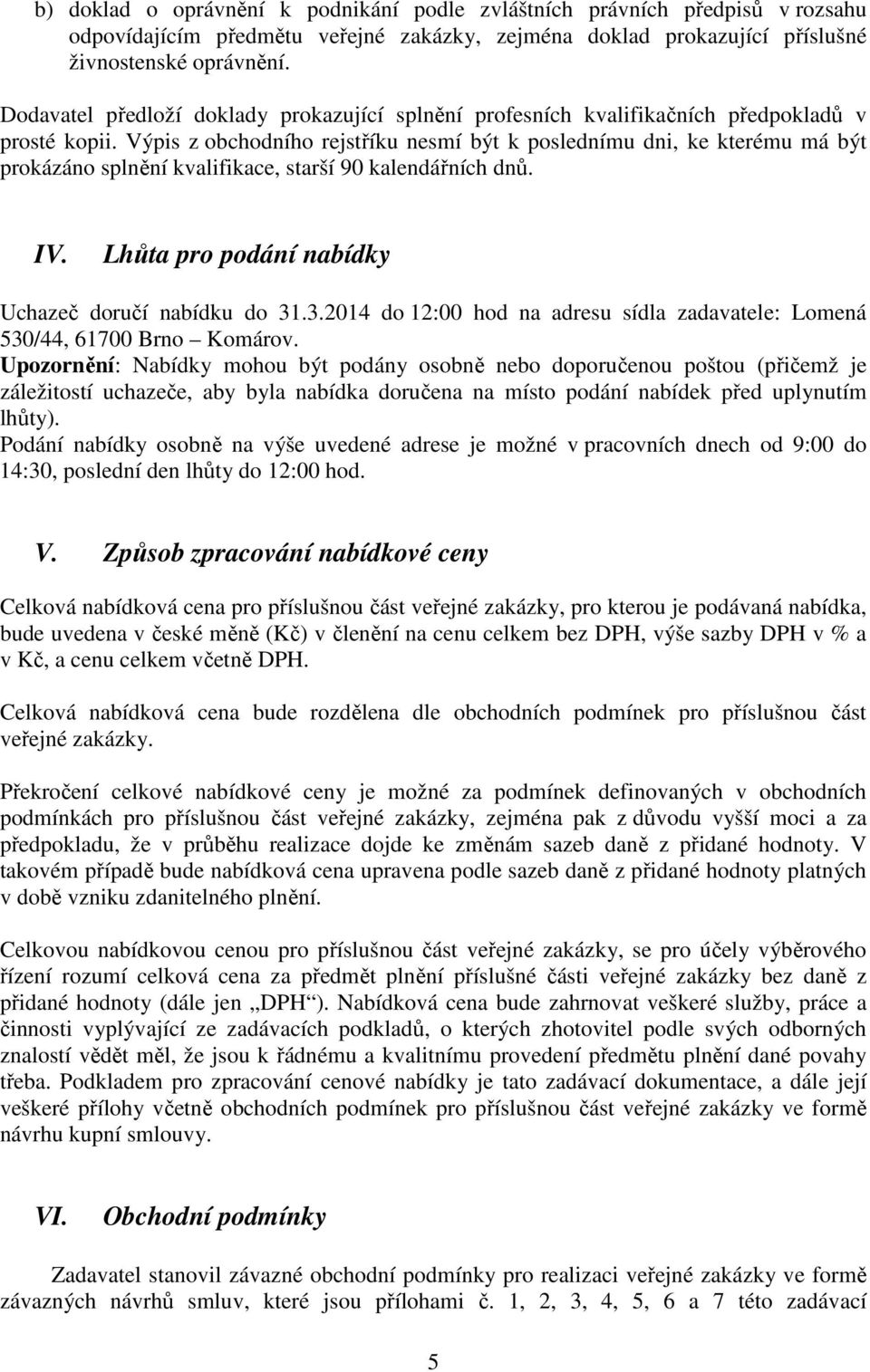 Výpis z obchodního rejstříku nesmí být k poslednímu dni, ke kterému má být prokázáno splnění kvalifikace, starší 90 kalendářních dnů. IV. Lhůta pro podání nabídky Uchazeč doručí nabídku do 31