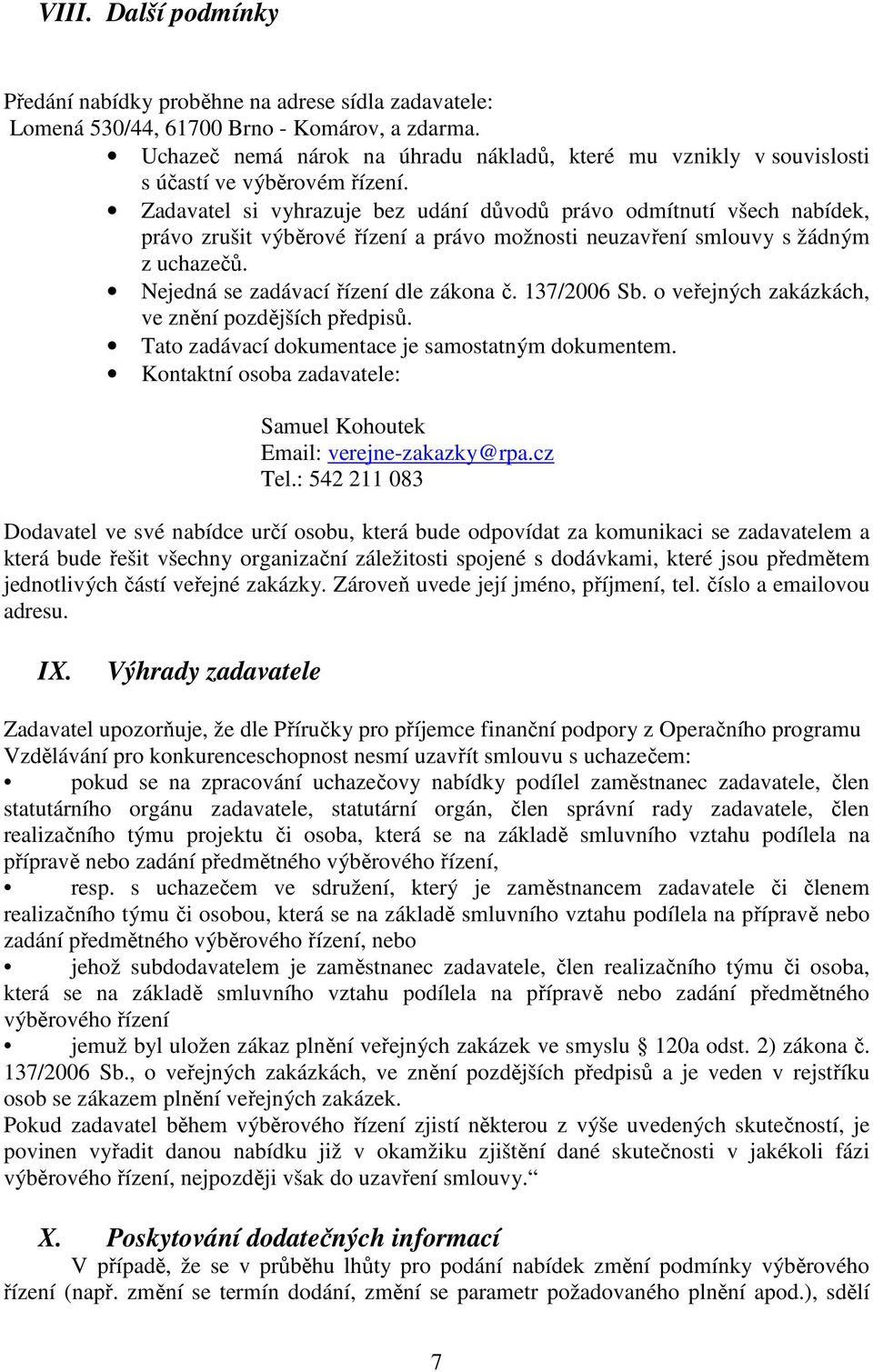 Zadavatel si vyhrazuje bez udání důvodů právo odmítnutí všech nabídek, právo zrušit výběrové řízení a právo možnosti neuzavření smlouvy s žádným z uchazečů. Nejedná se zadávací řízení dle zákona č.