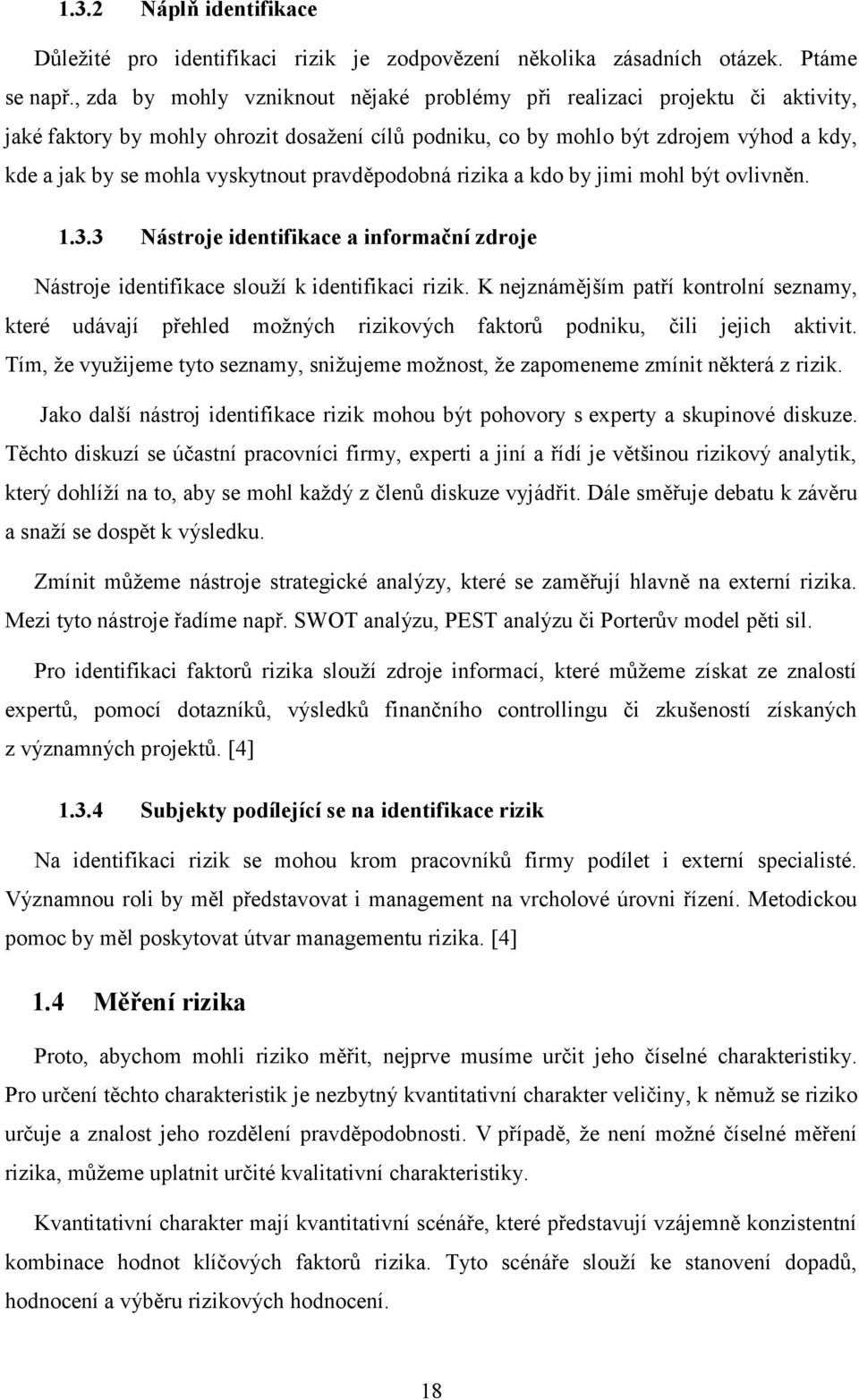 pravděpodobná rizika a kdo by jimi mohl být ovlivněn. 1.3.3 Nástroje identifikace a informační zdroje Nástroje identifikace slouží k identifikaci rizik.