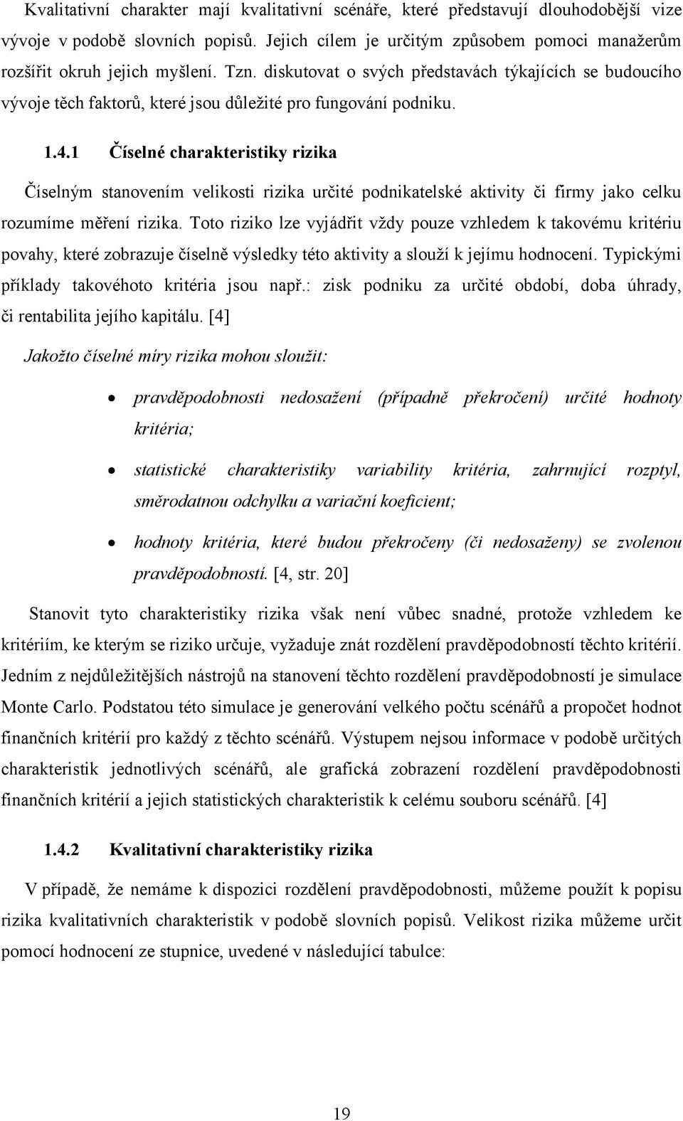 1 Číselné charakteristiky rizika Číselným stanovením velikosti rizika určité podnikatelské aktivity či firmy jako celku rozumíme měření rizika.