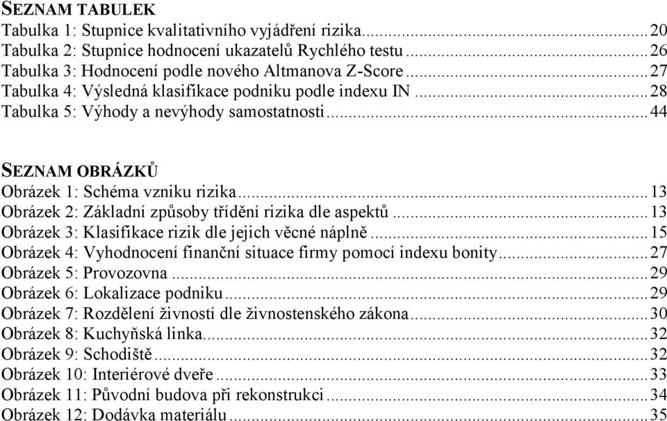 .. 13 Obrázek 2: Základní způsoby třídění rizika dle aspektů... 13 Obrázek 3: Klasifikace rizik dle jejich věcné náplně... 15 Obrázek 4: Vyhodnocení finanční situace firmy pomocí indexu bonity.