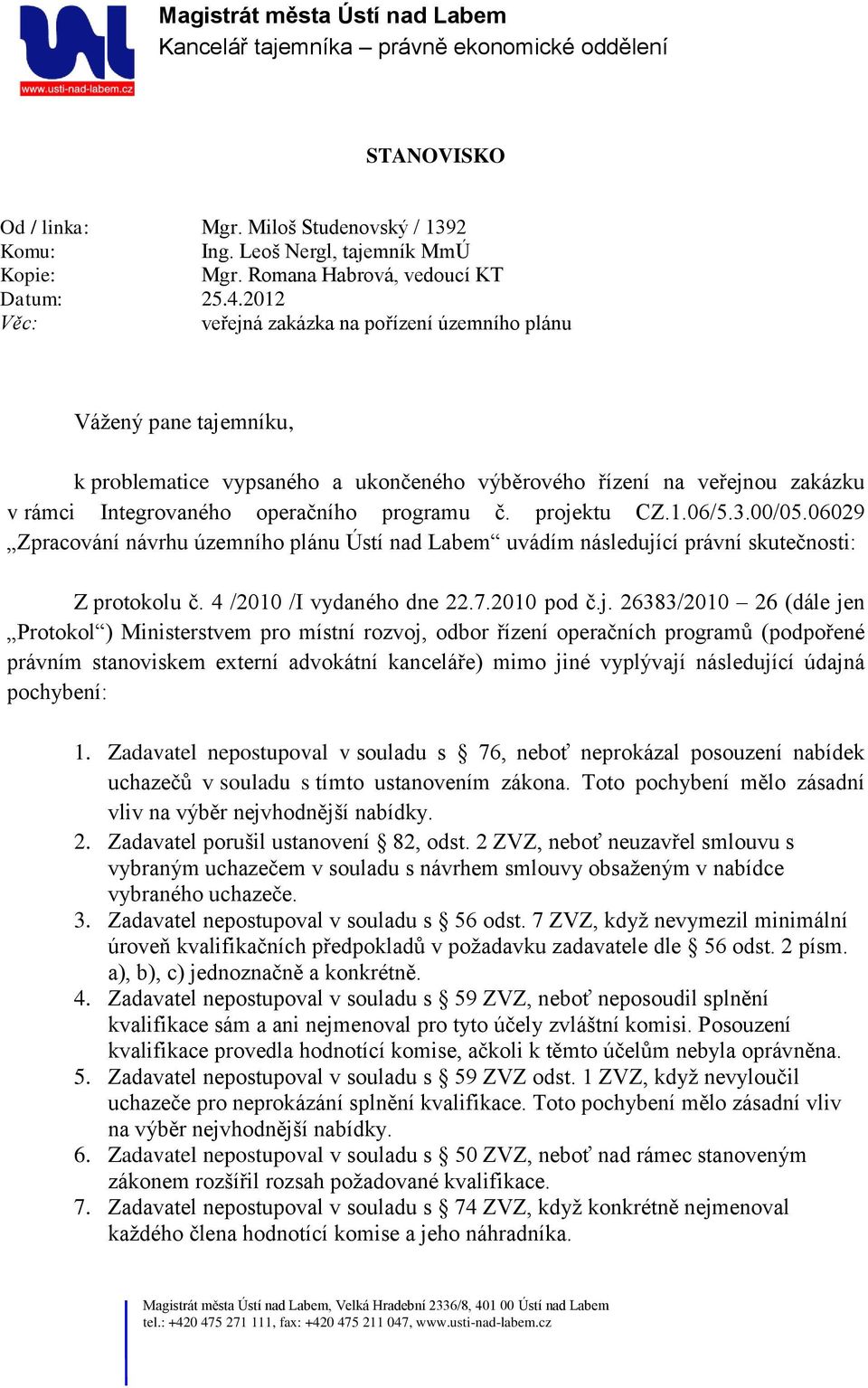 projektu CZ.1.06/5.3.00/05.06029 Zpracování návrhu územního plánu Ústí nad Labem uvádím následující právní skutečnosti: Z protokolu č. 4 /2010 /I vydaného dne 22.7.2010 pod č.j. 26383/2010 26 (dále