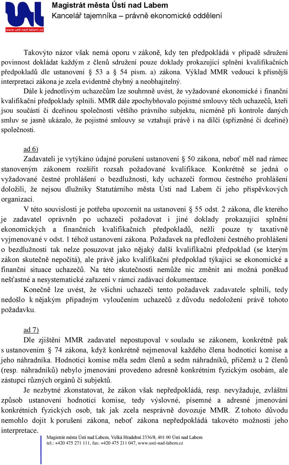 Dále k jednotlivým uchazečům lze souhrnně uvést, že vyžadované ekonomické i finanční kvalifikační předpoklady splnili.