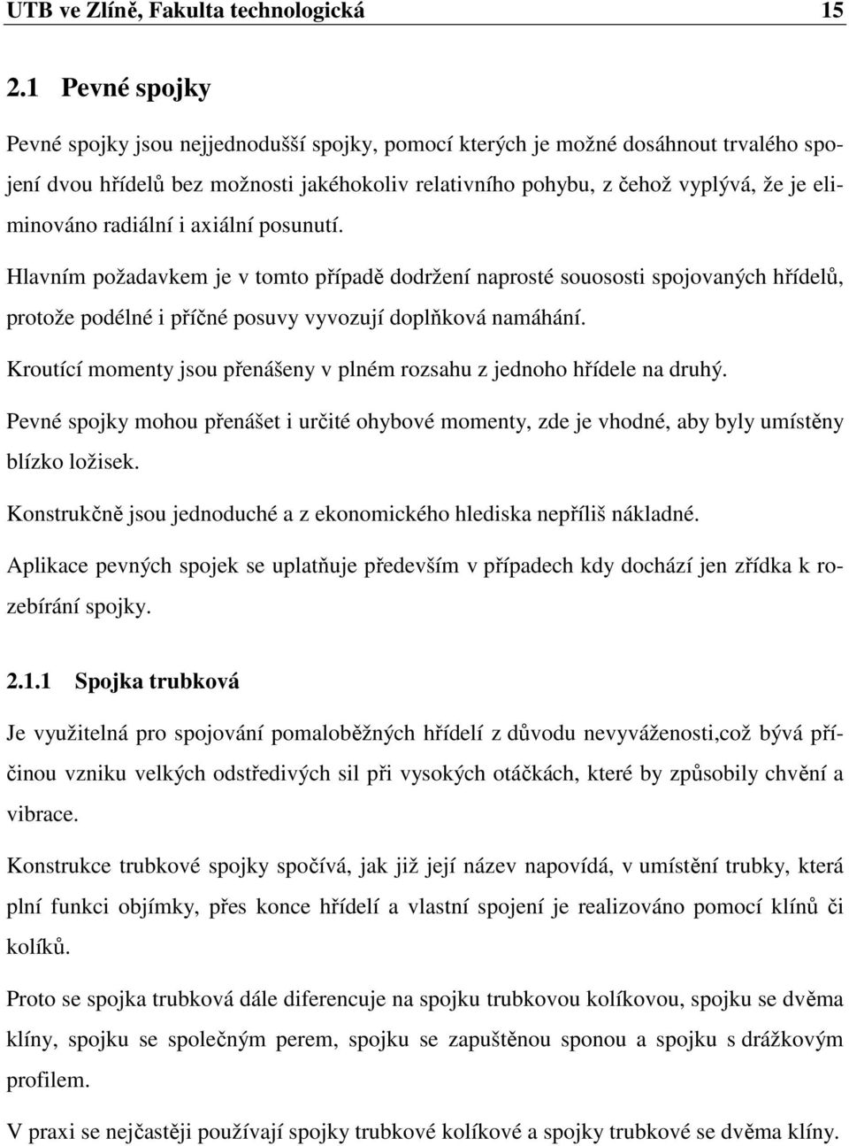 radiální i axiální posunutí. Hlavním požadavkem je v tomto případě dodržení naprosté souososti spojovaných hřídelů, protože podélné i příčné posuvy vyvozují doplňková namáhání.