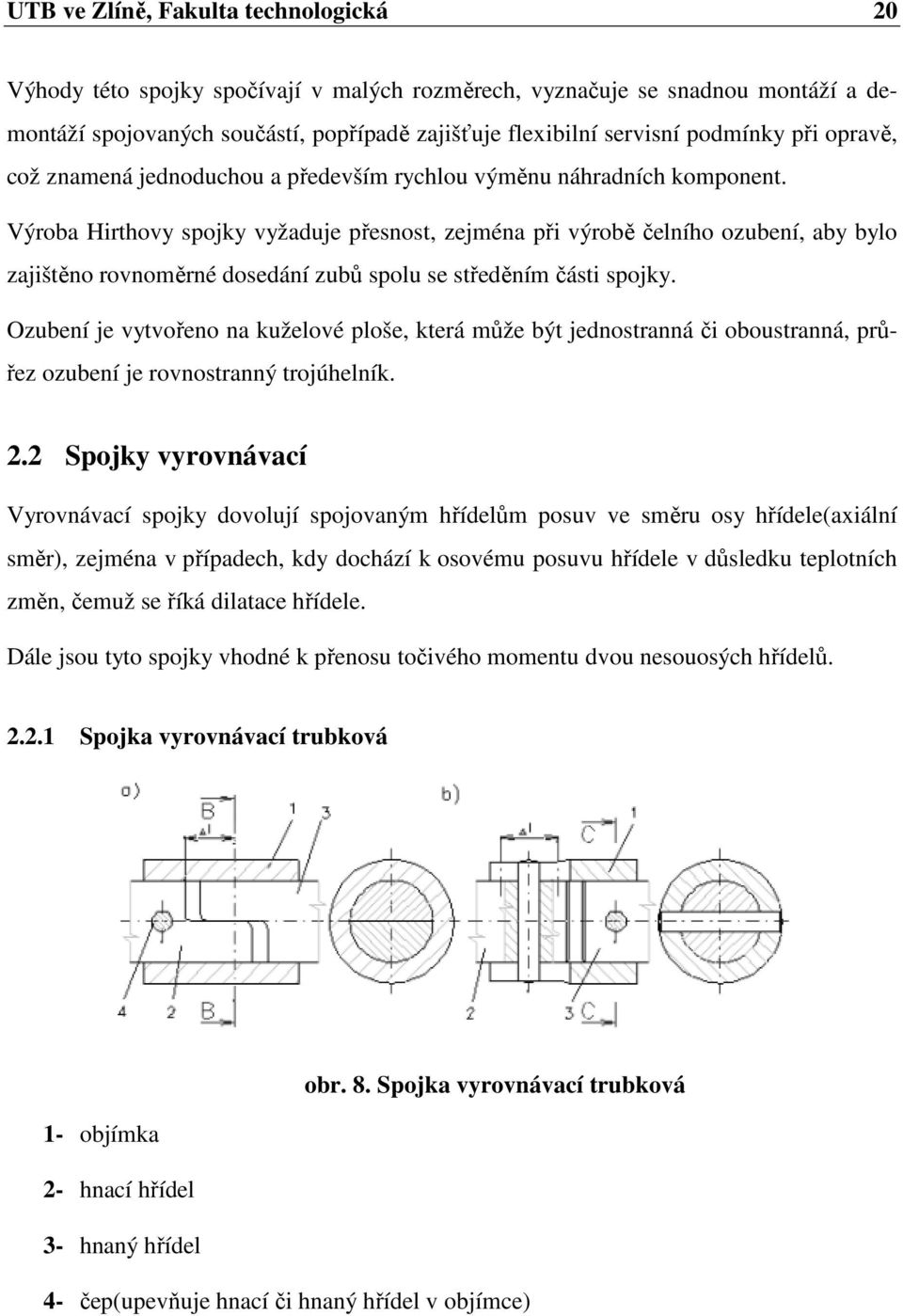 Výroba Hirthovy spojky vyžaduje přesnost, zejména při výrobě čelního ozubení, aby bylo zajištěno rovnoměrné dosedání zubů spolu se středěním části spojky.