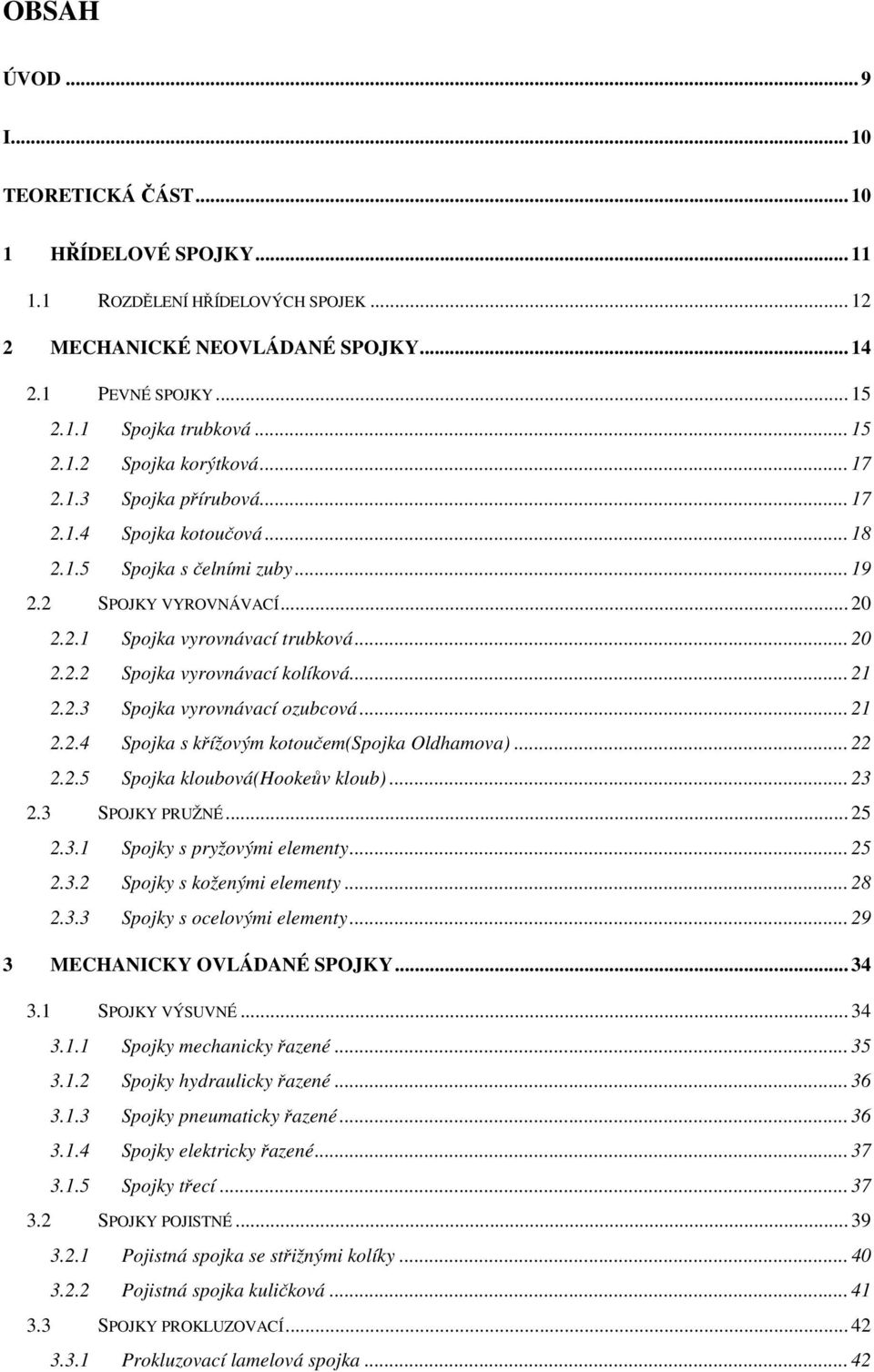 .. 21 2.2.3 Spojka vyrovnávací ozubcová... 21 2.2.4 Spojka s křížovým kotoučem(spojka Oldhamova)... 22 2.2.5 Spojka kloubová(hookeův kloub)... 23 2.3 SPOJKY PRUŽNÉ... 25 2.3.1 Spojky s pryžovými elementy.