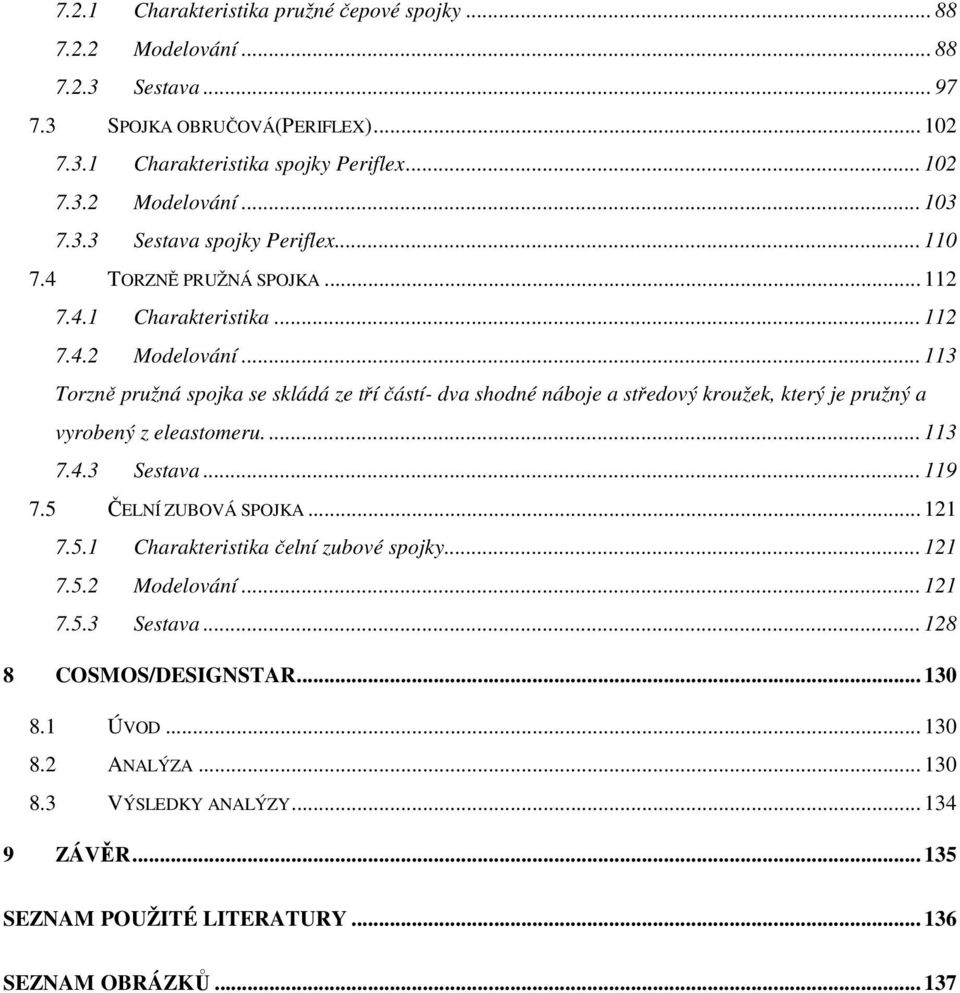 .. 113 Torzně pružná spojka se skládá ze tří částí- dva shodné náboje a středový kroužek, který je pružný a vyrobený z eleastomeru.... 113 7.4.3 Sestava... 119 7.5 ČELNÍ ZUBOVÁ SPOJKA.