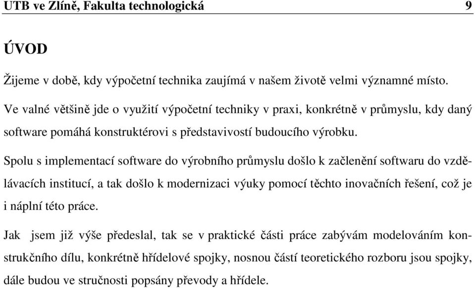 Spolu s implementací software do výrobního průmyslu došlo k začlenění softwaru do vzdělávacích institucí, a tak došlo k modernizaci výuky pomocí těchto inovačních řešení, což