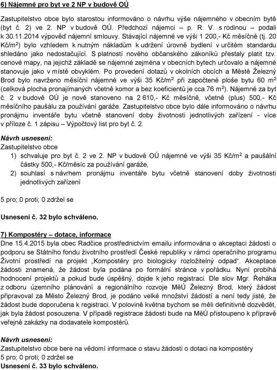 20 Kč/m 2 ) bylo vzhledem k nutným nákladům k udržení úrovně bydlení v určitém standardu shledáno jako nedostačující. S platností nového občanského zákoníků přestaly platit tzv.