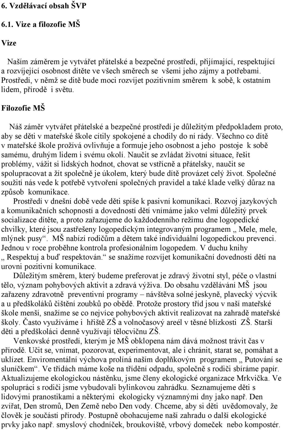 Prostředí, v němž se ditě bude moci rozvíjet pozitivním směrem k sobě, k ostatním lidem, přírodě i světu.