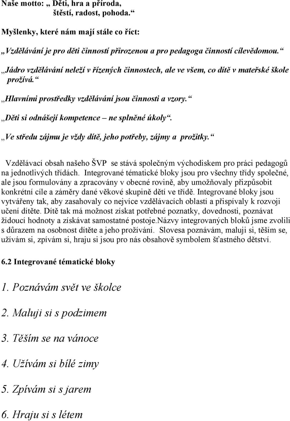 Ve středu zájmu je vždy dítě, jeho potřeby, zájmy a prožitky. Vzdělávací obsah našeho ŠVP se stává společným východiskem pro práci pedagogů na jednotlivých třídách.