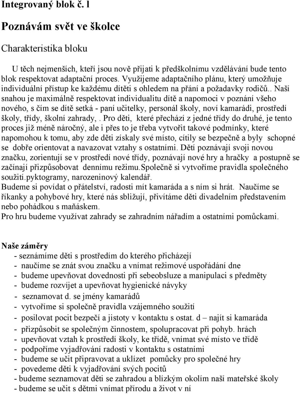 . Naší snahou je maximálně respektovat individualitu dítě a napomoci v poznání všeho nového, s čím se dítě setká - paní učitelky, personál školy, noví kamarádi, prostředí školy, třídy, školní zahrady,.