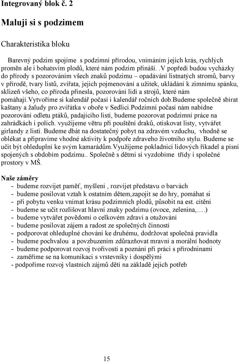 sklizeň všeho, co příroda přinesla, pozorování lidí a strojů, které nám pomáhají.vytvoříme si kalendář počasí i kalendář ročních dob.