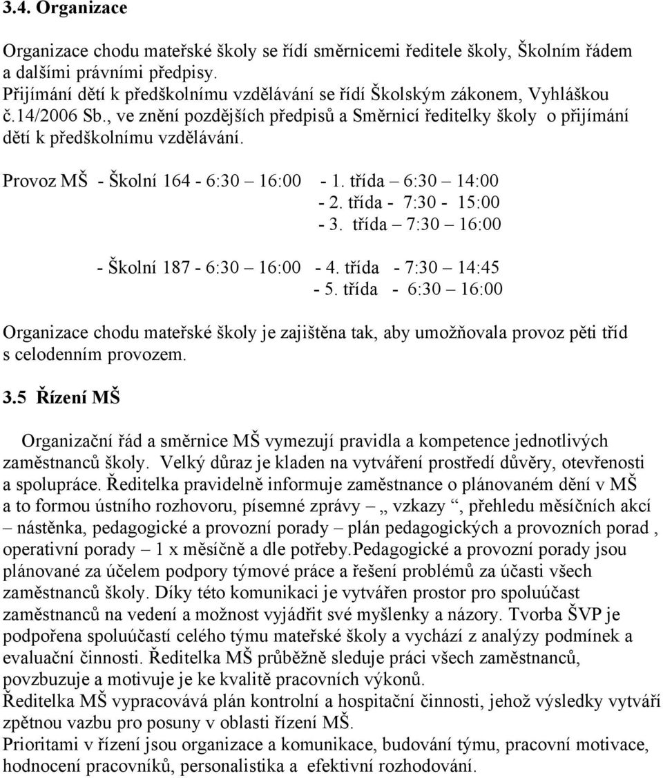 Provoz MŠ - Školní 164-6:30 16:00-1. třída 6:30 14:00-2. třída - 7:30-15:00-3. třída 7:30 16:00 - Školní 187-6:30 16:00-4. třída - 7:30 14:45-5.