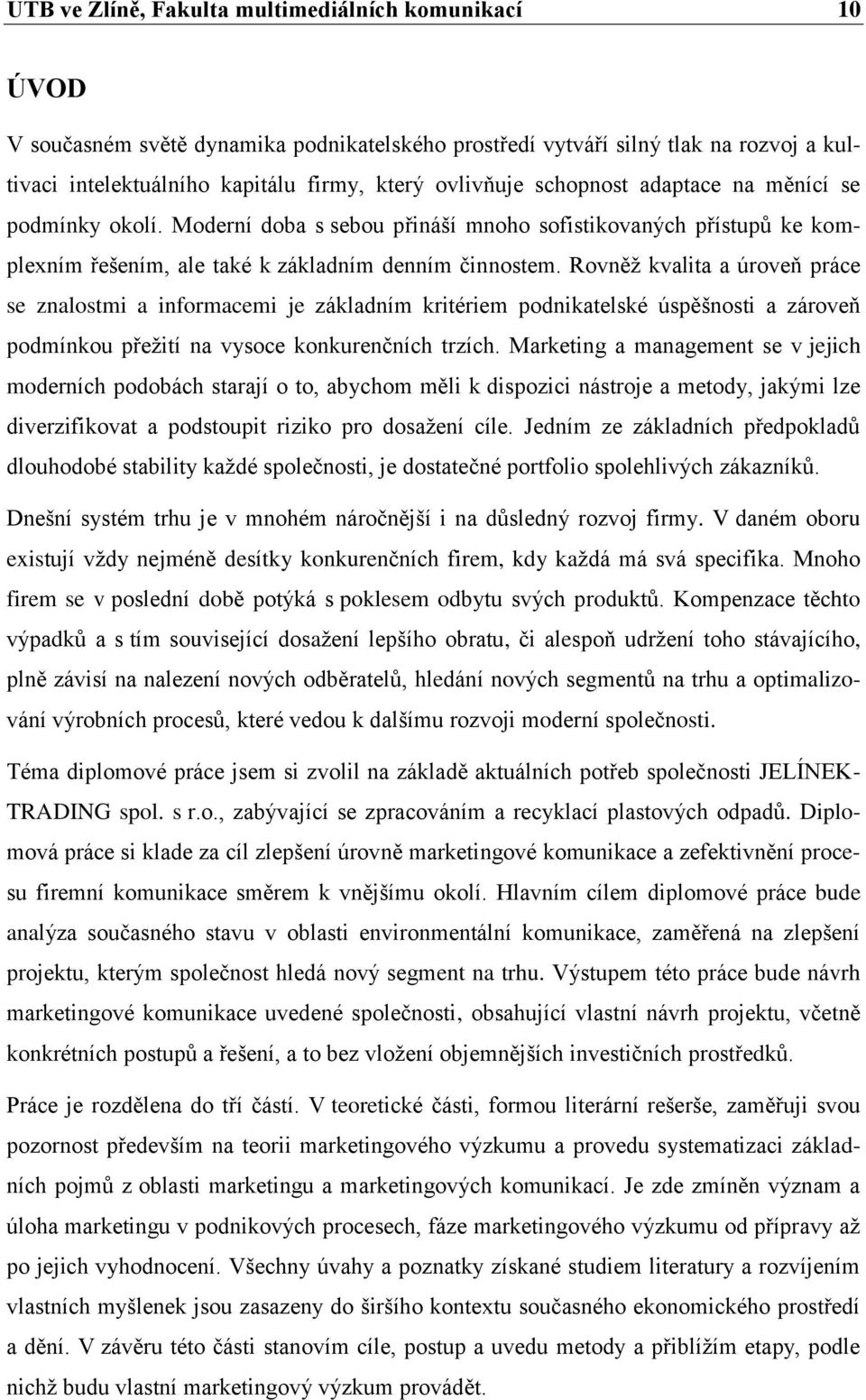 Rovněž kvalita a úroveň práce se znalostmi a informacemi je základním kritériem podnikatelské úspěšnosti a zároveň podmínkou přežití na vysoce konkurenčních trzích.