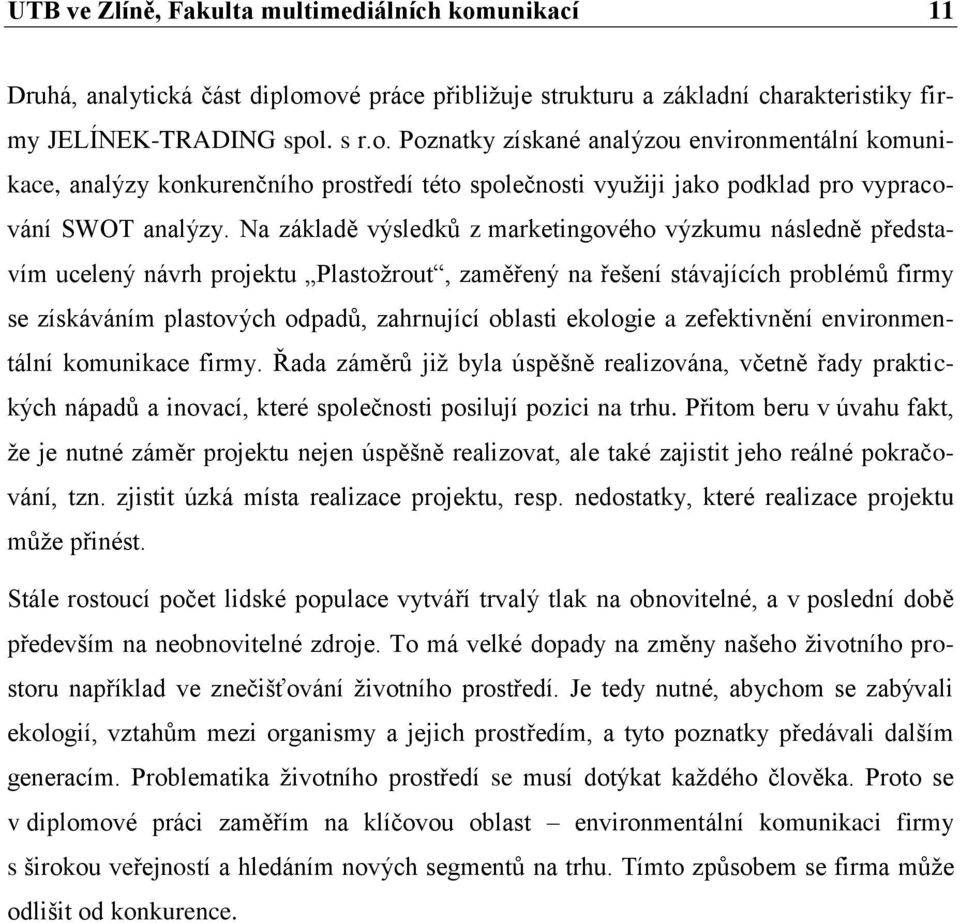 ekologie a zefektivnění environmentální komunikace firmy. Řada záměrů již byla úspěšně realizována, včetně řady praktických nápadů a inovací, které společnosti posilují pozici na trhu.