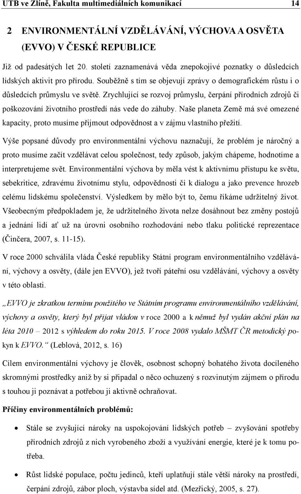 Zrychlující se rozvoj průmyslu, čerpání přírodních zdrojů či poškozování životního prostředí nás vede do záhuby.