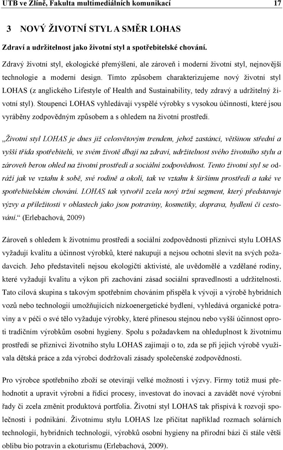 Tímto způsobem charakterizujeme nový životní styl LOHAS (z anglického Lifestyle of Health and Sustainability, tedy zdravý a udržitelný životní styl).