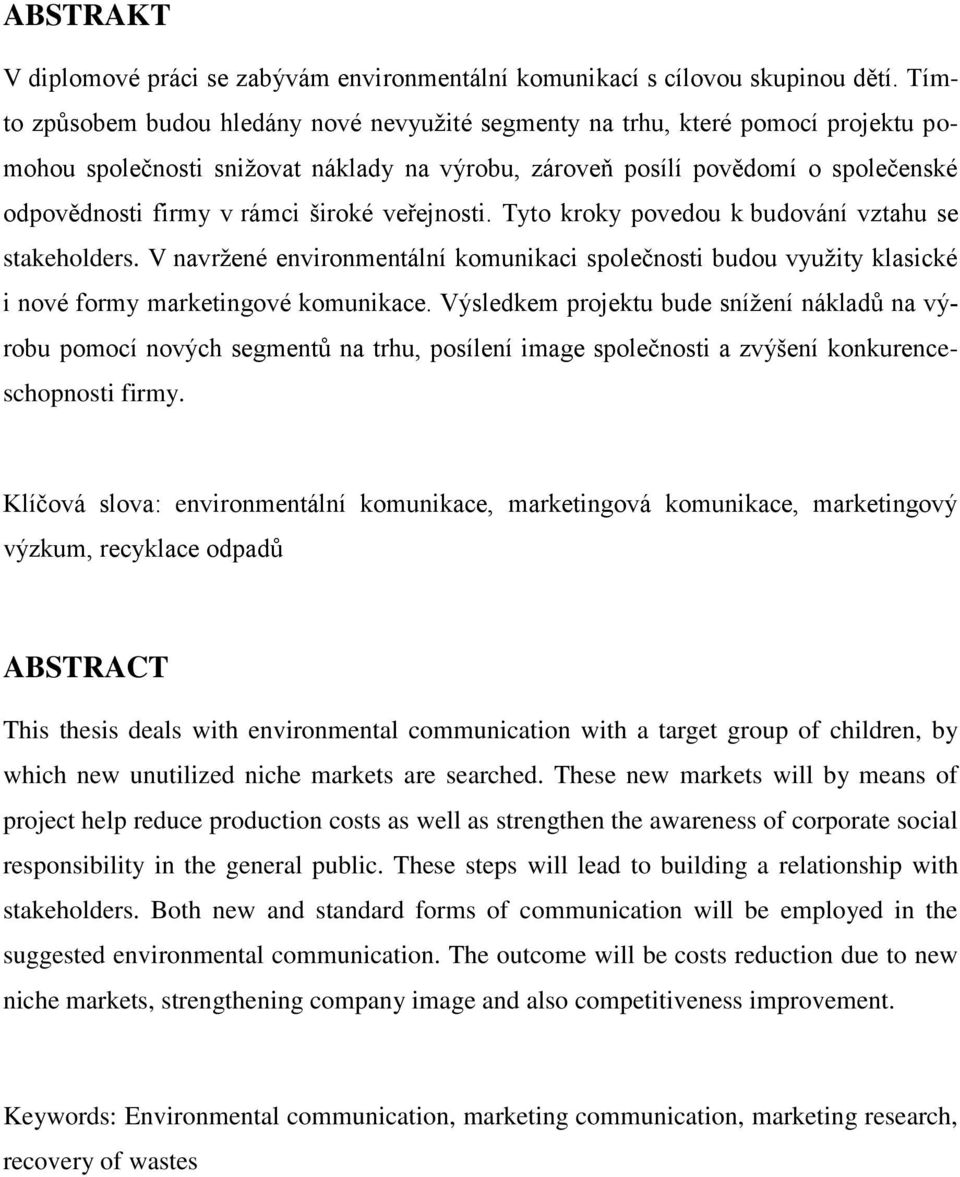široké veřejnosti. Tyto kroky povedou k budování vztahu se stakeholders. V navržené environmentální komunikaci společnosti budou využity klasické i nové formy marketingové komunikace.