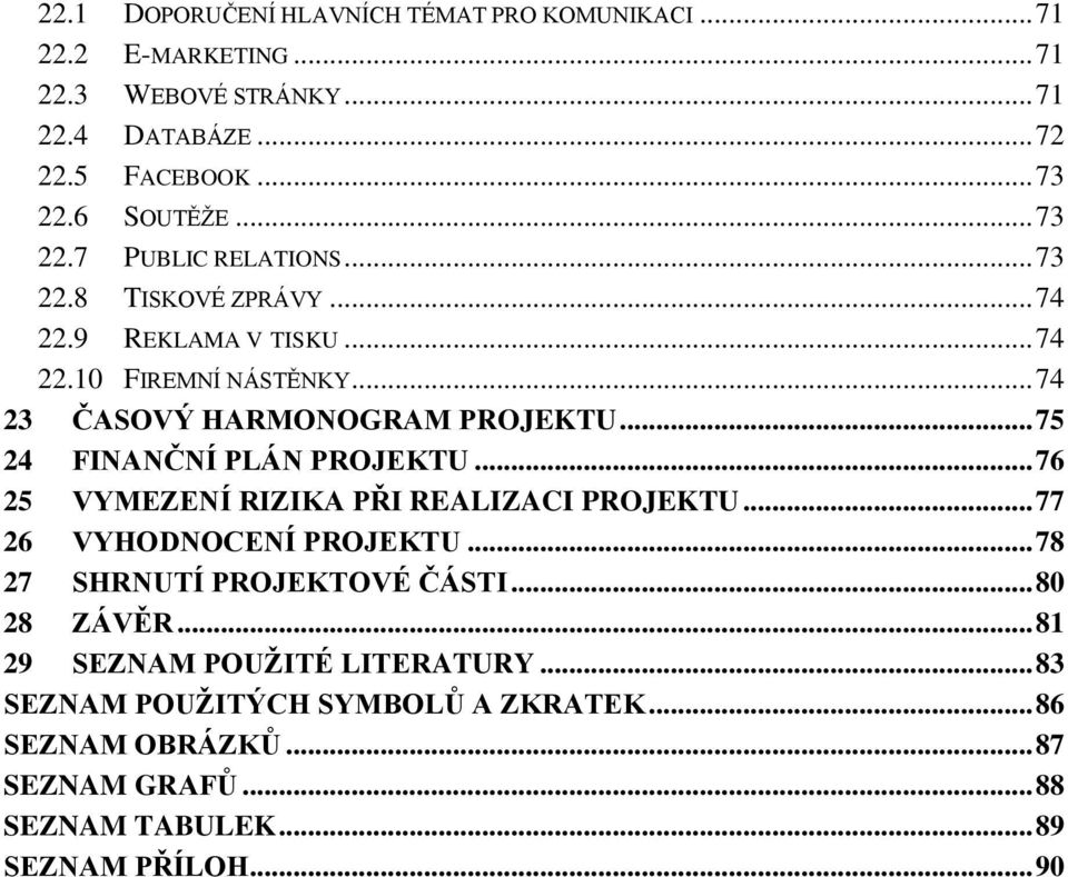 .. 75 24 FINANČNÍ PLÁN PROJEKTU... 76 25 VYMEZENÍ RIZIKA PŘI REALIZACI PROJEKTU... 77 26 VYHODNOCENÍ PROJEKTU... 78 27 SHRNUTÍ PROJEKTOVÉ ČÁSTI.