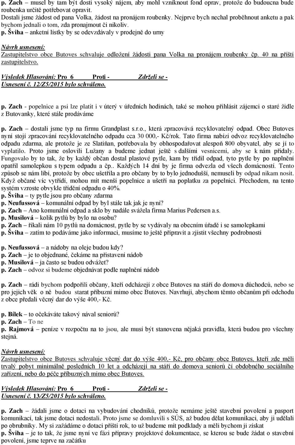 40 na příští zastupitelstvo. Usnesení č. 12/Z5/2015 bylo schváleno. p. Zach - popelnice a psi lze platit i v úterý v úředních hodinách, také se mohou přihlásit zájemci o staré židle z Butovanky, které stále prodáváme p.