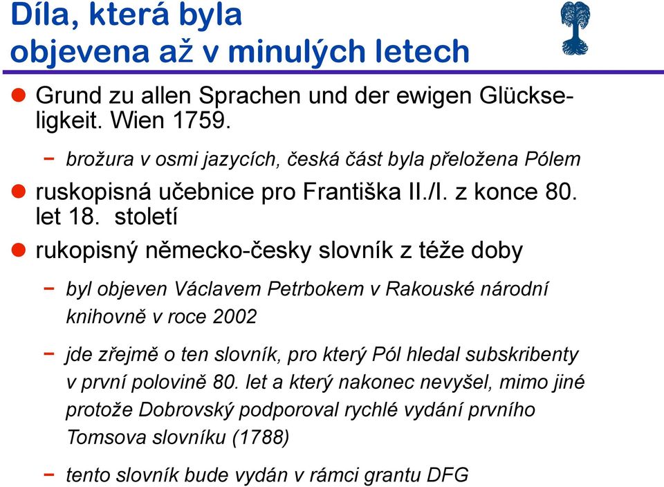 rukopisn' n#mecko-"esky slovník z té)e doby byl objeven Václavem Petrbokem v Rakouské národní knihovn# v roce 2002 jde z%ejm# o ten slovník, pro