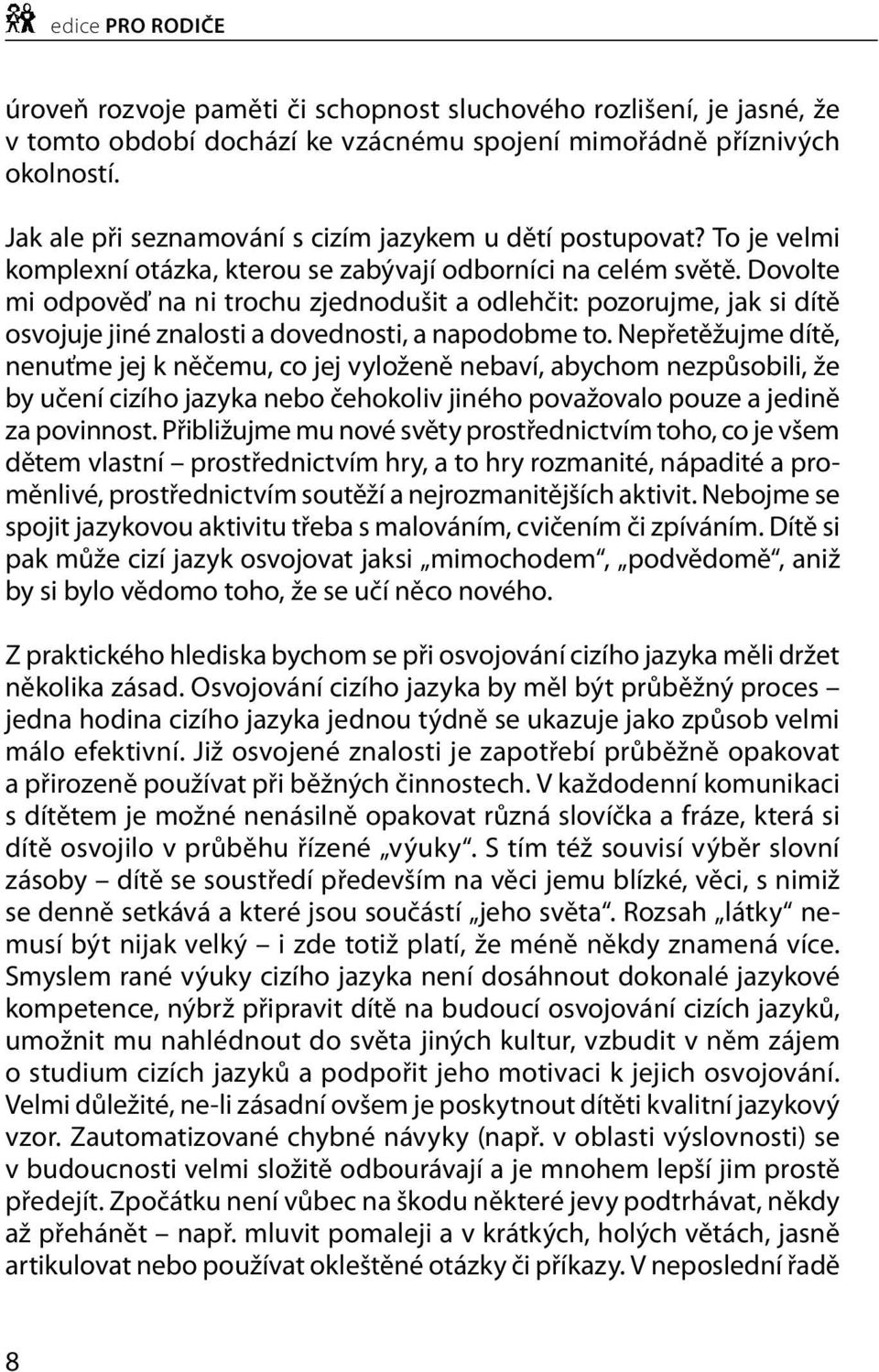 Dovolte mi odpověď na ni trochu zjednodušit a odlehčit: pozorujme, jak si dítě osvojuje jiné znalosti a dovednosti, a napodobme to.